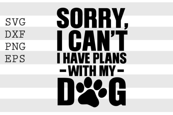 Download Sorry I Cant I Have Plans with My Dog... - Premium Bundle