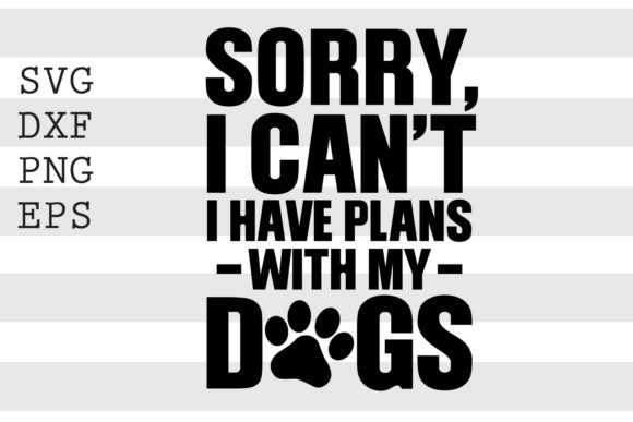 Download Sorry I Cant I Have Plans with My Dogs.. - Premium Bundle